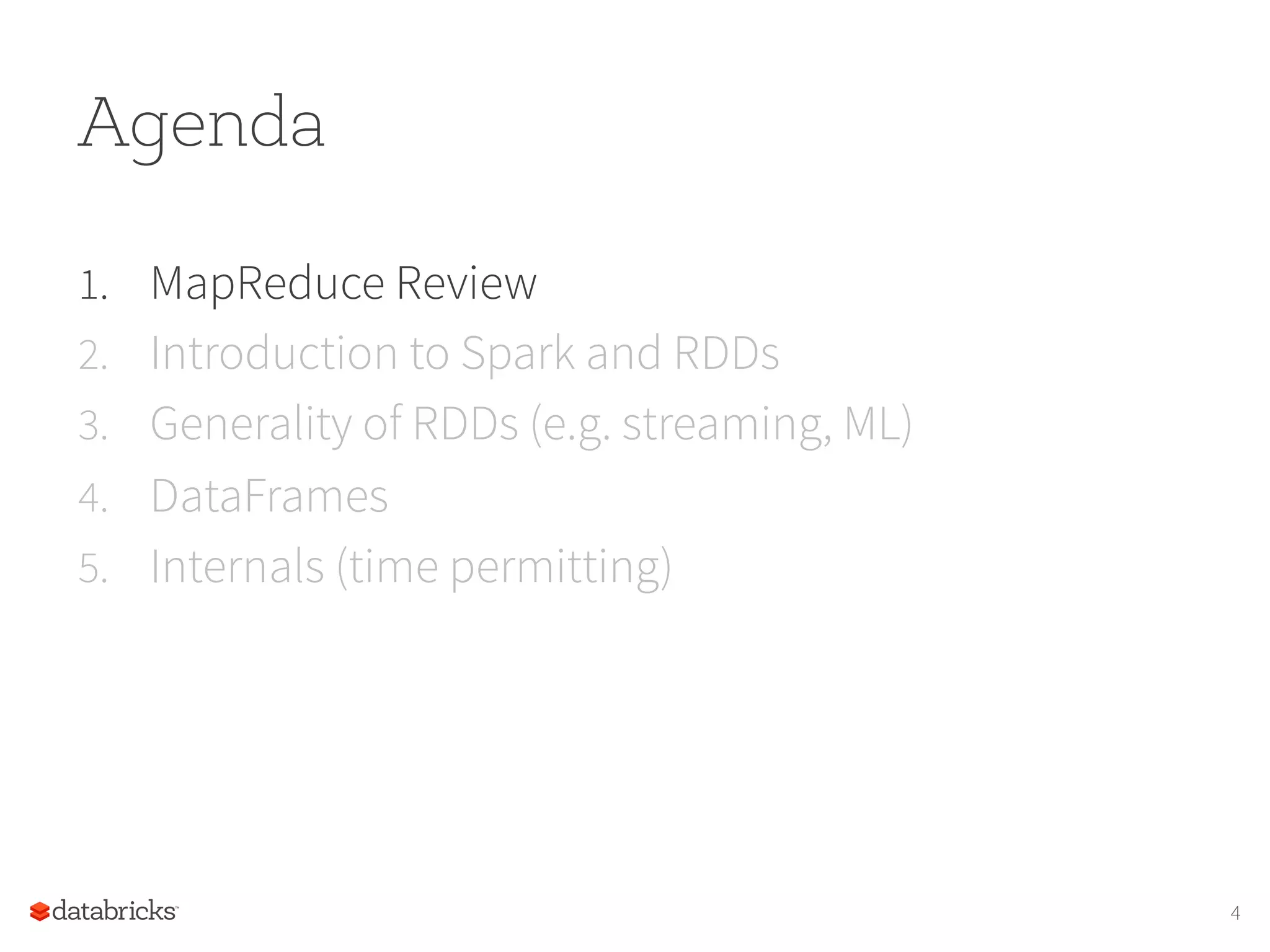 Agenda 1.  MapReduce Review 2.  Introduction to Spark and RDDs 3.  Generality of RDDs (e.g. streaming, ML) 4.  DataFrames 5.  Internals (time permitting) 4 