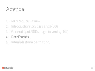 Agenda
1.  MapReduce Review
2.  Introduction to Spark and RDDs
3.  Generality of RDDs (e.g. streaming, ML)
4.  DataFrames
...