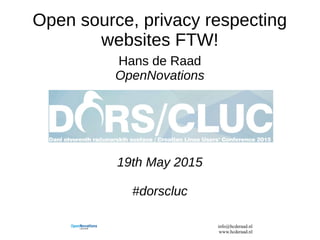 info@hcderaad.nl
www.hcderaad.nl
Open source, privacy respecting
websites FTW!
Hans de Raad
OpenNovations
19th May 2015
#dorscluc
 