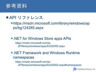 API ե
https://msdn.microsoft.com/library/windows/ap
ps/bg124285.aspx
.NET for Windows Store apps APIs
https://msdn.microsoft.com/ja-
JP/library/windows/apps/br230302.aspx
.NET Framework and Windows Runtime
namespaces
https://msdn.microsoft.com/ja-
JP/library/windows/apps/br230302.aspx#namespaces
 