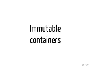 Immutable
containers
44 / 59
 
