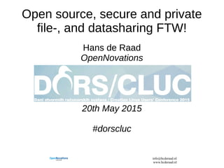 info@hcderaad.nl
www.hcderaad.nl
Open source, secure and private
file-, and datasharing FTW!
Hans de Raad
OpenNovations
DORS / CLUC
20th May 2015
#dorscluc
 