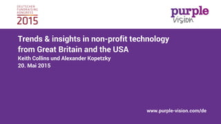 Trends & insights in non-profit technology
from Great Britain and the USA
Keith Collins und Alexander Kopetzky
20. Mai 2015
 