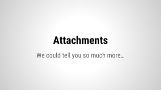We could tell you so much more…
Attachments
 