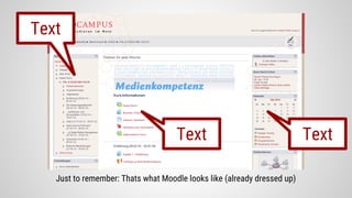 Just to remember: Thats what Moodle looks like (already dressed up)
Text
TextText
 