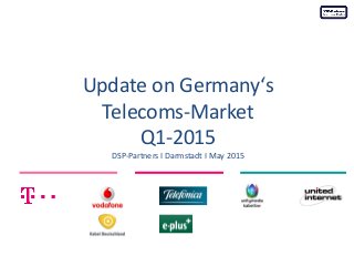 Update on Germany‘s
Telecoms-Market
Q1-2015
DSP-Partners I Darmstadt I May 2015
 