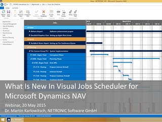 1
Photo credit: http://www.flickr.com/photos/flik/2533996623/
What Is New In Visual Jobs Scheduler for
Microsoft Dynamics NAV
Webinar, 20 May 2015
Dr. Martin Karlowitsch, NETRONIC Software GmbH
 