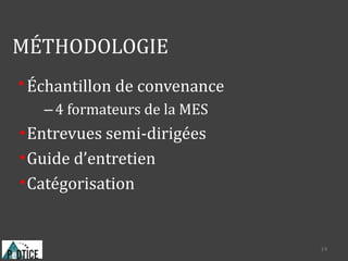 MÉTHODOLOGIE
Échantillon de convenance
–4 formateurs de la MES
Entrevues semi-dirigées
Guide d’entretien
Catégorisation
19
 