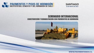 SEMINARIO INTERNACIONAL
CONSTRUCCIÓN Y REHABILITACIÓN CON PAVIMENTOS DE HORMIGÓN
SANTIAGO	
  
25	
  DE	
  MAYO	
  DE	
  2015	
  
 