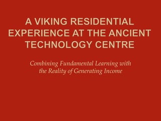 Combining Fundamental Learning with
the Reality of Generating Income
 