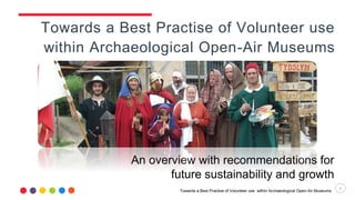 Towards a Best Practise of Volunteer use within Archaeological Open-Air Museums
Towards a Best Practise of Volunteer use
within Archaeological Open-Air Museums
11
An overview with recommendations for
future sustainability and growth
 