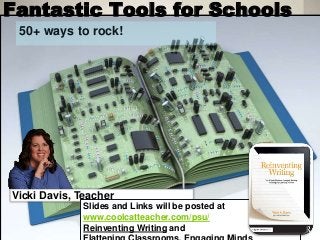 Fantastic Tools for Schools
50+ ways to rock!
Vicki Davis, Teacher
Slides and Links will be posted at
www.coolcatteacher.com/psu/
Reinventing Writing and
 