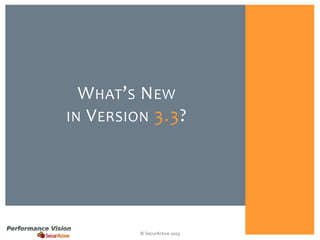 © SecurActive 2015
WHAT’S NEW
IN VERSION 3.3?
 
