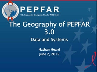 The Geography of PEPFAR
3.0
Data and Systems
Nathan Heard
June 2, 2015
 
