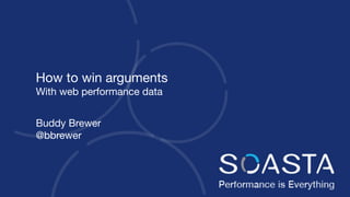 How to win arguments

With web performance data
Buddy Brewer

@bbrewer
 