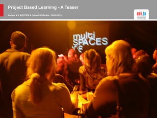 Project Based Learning - A Teaser
Robert A.P. REUTER & Gilbert BUSANA - 29/05/2015
 