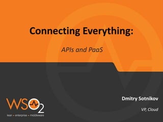 Connecting Everything:
APIs and PaaS
Dmitry Sotnikov
VP, Cloud
 