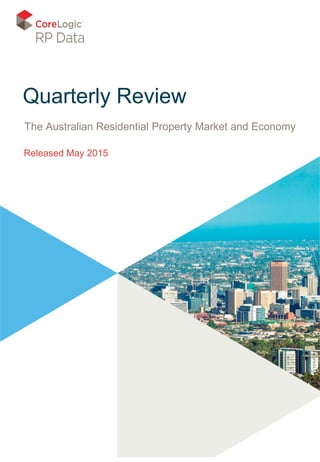 Quarterly Review
The Australian Residential Property Market and Economy
Released May 2015
 