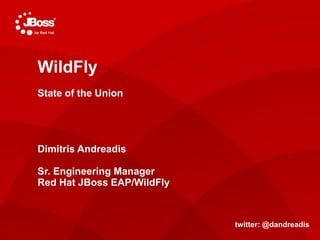 Jasoct
AS Project Lead
May 4, 2011
WildFly
State of the Union
Dimitris Andreadis
Sr. Engineering Manager
Red Hat JBoss EAP/WildFly
twitter: @dandreadis
 