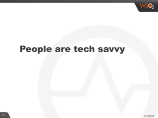 13
People are tech savvy
 