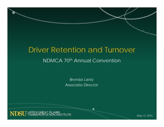 Driver Retention and Turnover
NDMCA 70th Annual Convention
Brenda Lantz
Associate Director
May 13, 2015
 