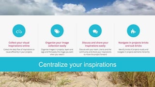Centralize your inspirations
 