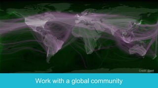Work with a global community
Credit: @enf
 