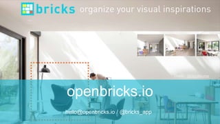 openbricks.io
hello@openbricks.io / @bricks_app
Credit : @clguillaume
 