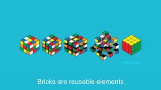 Bricks are reusable elements
Credit: @p0ngbr
 