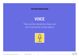 VOICE
FEATURED INNOVATIONS
There are few interactions faster and
more natural than simply talking.
NO INTERFACE 14www.trendwatching.com/trends/no-interface
 