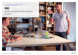 FEATURED INNOVATIONS: VOICE
ING
Mobile banking app can be controlled
via voice
NO INTERFACE 16www.trendwatching.com/trends/no-interface
 
