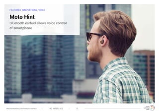 FEATURED INNOVATIONS: VOICE
Moto Hint
Bluetooth earbud allows voice control
of smartphone
NO INTERFACE 17www.trendwatching.com/trends/no-interface
 