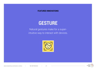 GESTURE
FEATURED INNOVATIONS
Natural gestures make for a super-
intuitive way to interact with devices.
NO INTERFACE 21www.trendwatching.com/trends/no-interface
 