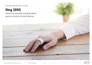 FEATURED INNOVATIONS: GESTURE
Ring ZERO
Reboot of wearable ring that allows
gesture control of smart devices
NO INTERFACE 22www.trendwatching.com/trends/no-interface
 