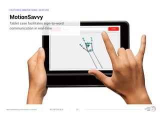 FEATURED INNOVATIONS: GESTURE
MotionSavvy
Tablet case facilitates sign-to-word
communication in real-time
NO INTERFACE 24www.trendwatching.com/trends/no-interface
 