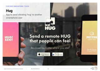 FEATURED INNOVATIONS: TOUCH
Hug
App to send vibrating ‘hug’ to another
smartphone user
NO INTERFACE 31www.trendwatching.com/trends/no-interface
 