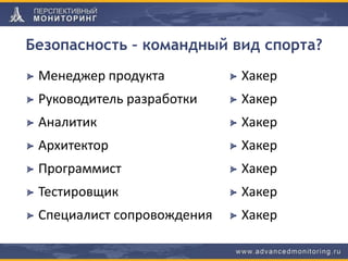 Безопасность – командный вид спорта?
Менеджер продукта
Руководитель разработки
Аналитик
Архитектор
Программист
Тестировщик
Специалист сопровождения
Хакер
Хакер
Хакер
Хакер
Хакер
Хакер
Хакер
 