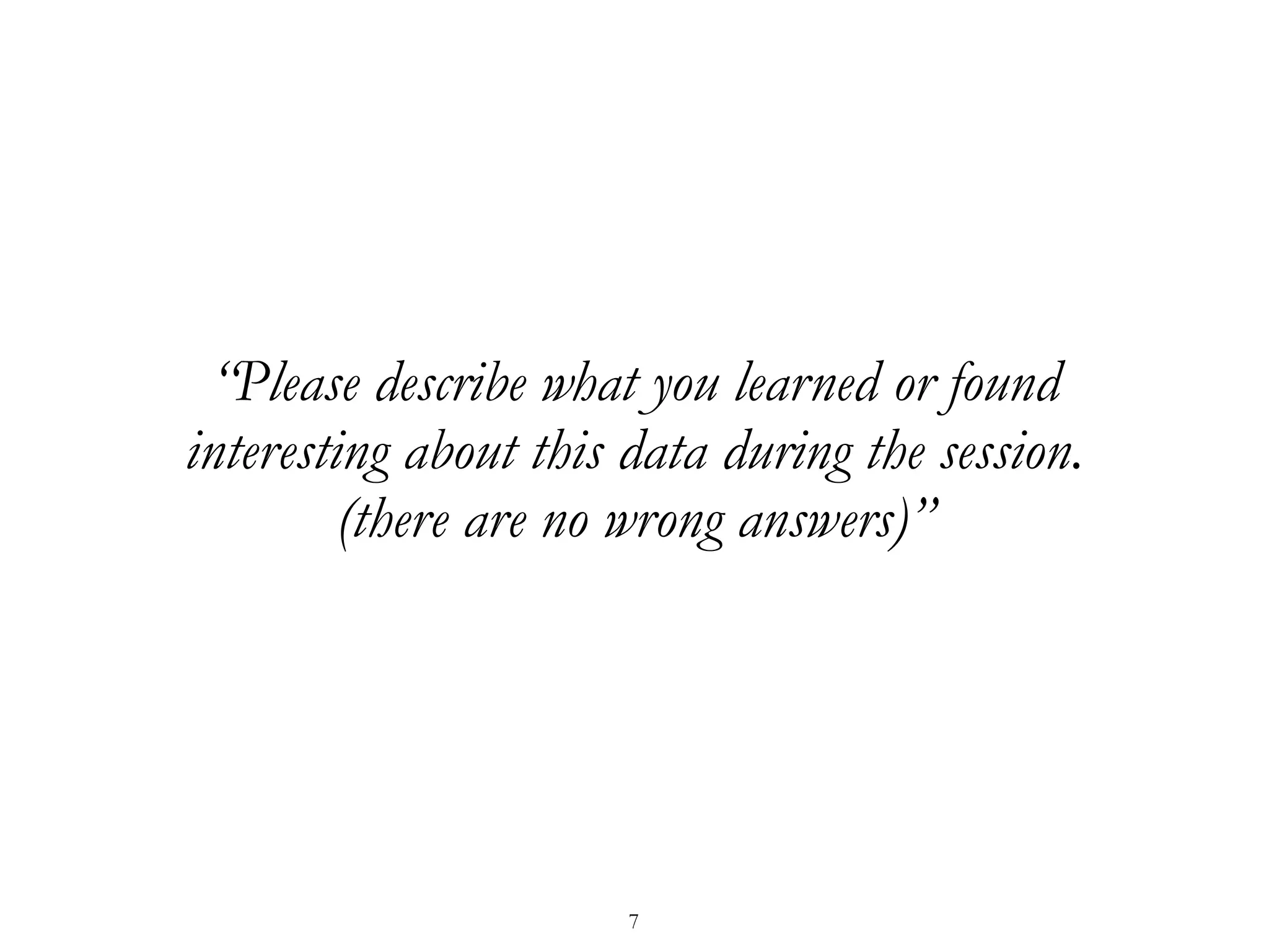 “Please describe what you learned or found
interesting about this data during the session.
(there are no wrong answers)”
7
 