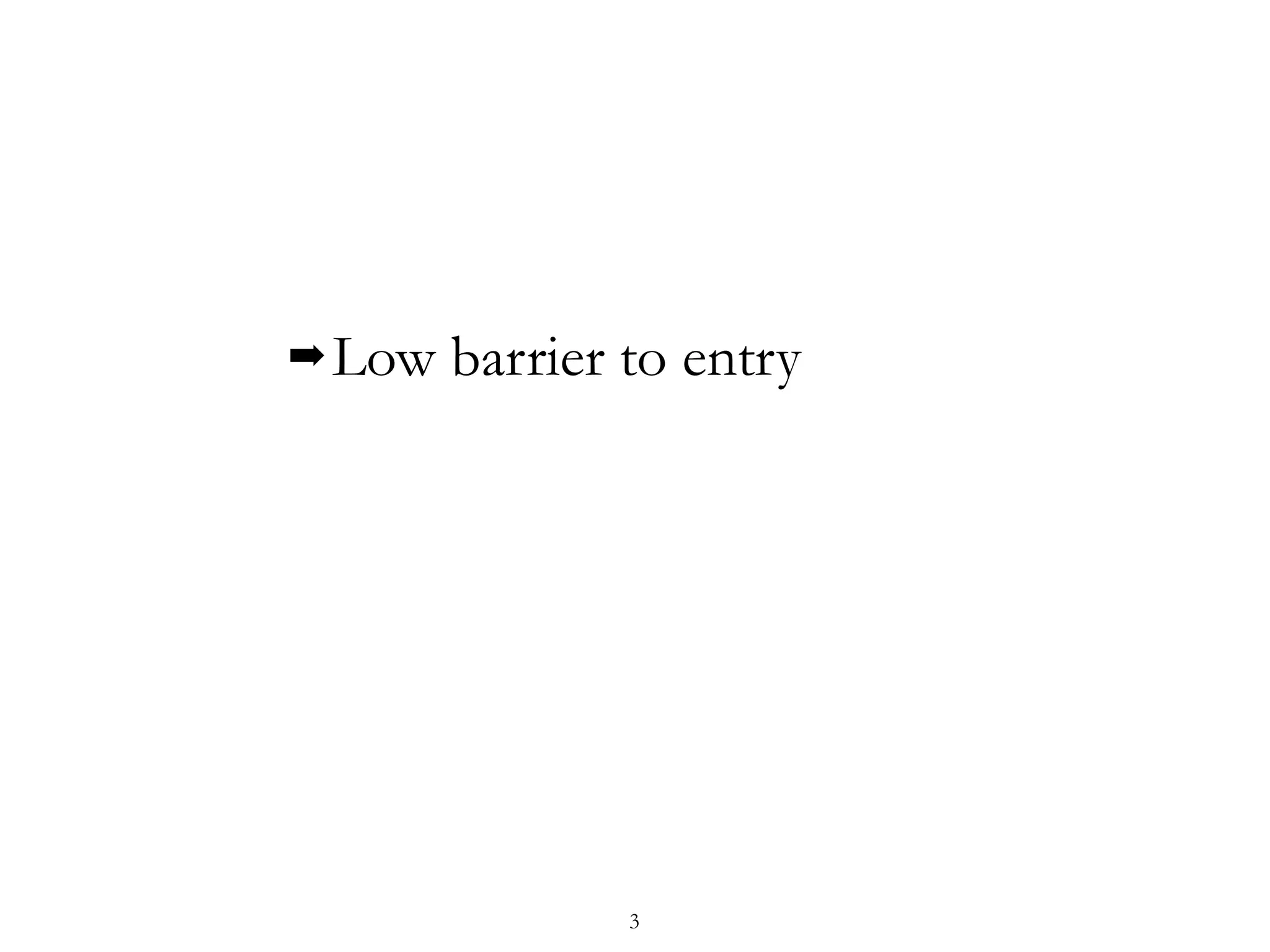 ➡Low barrier to entry
3
 