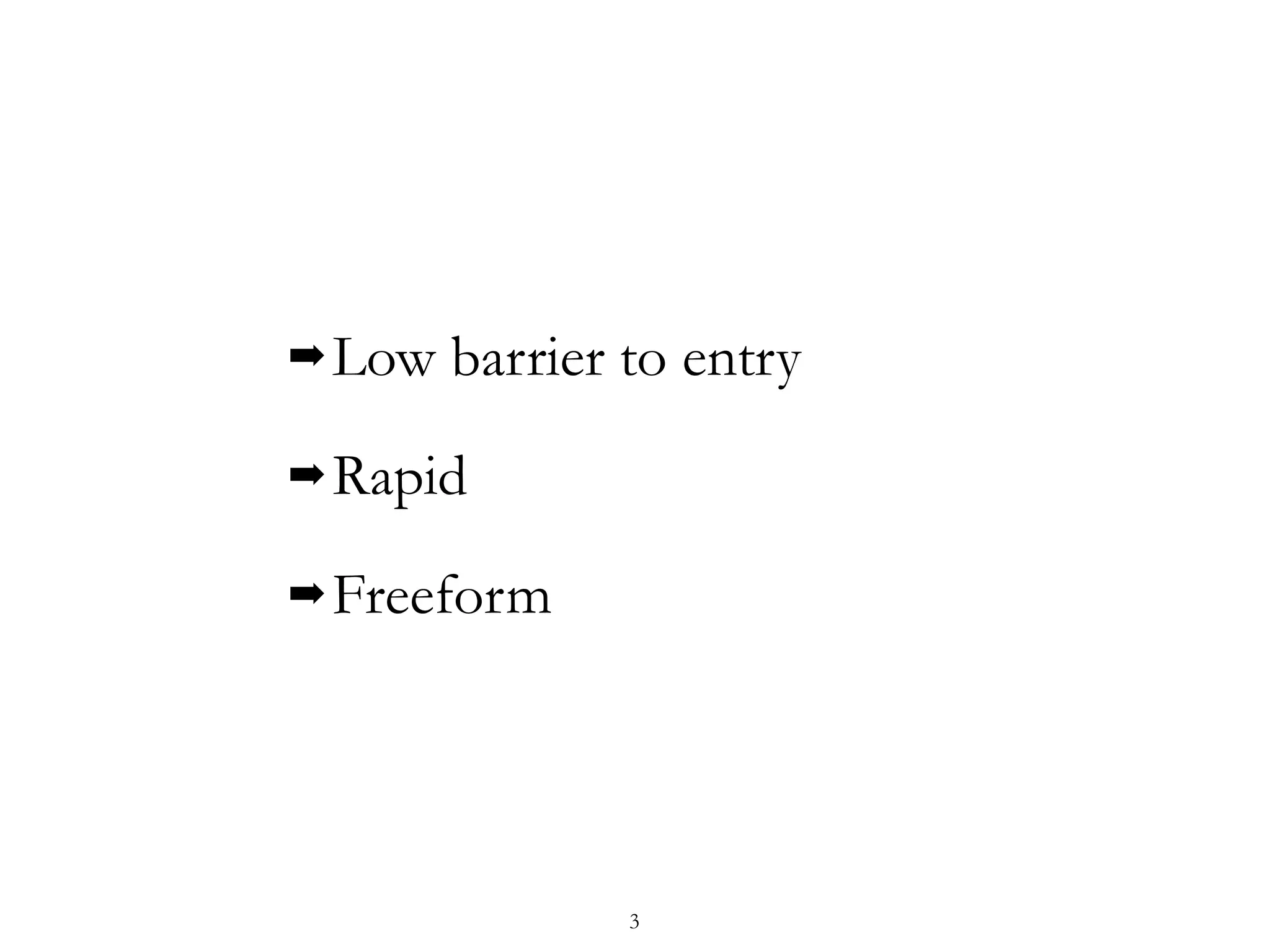 ➡Low barrier to entry
➡Rapid
➡Freeform
3
 