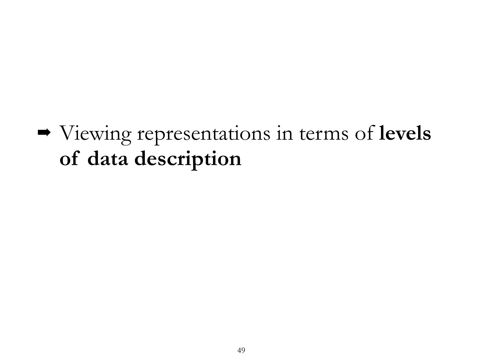 ➡ Viewing representations in terms of levels
of data description
49
 