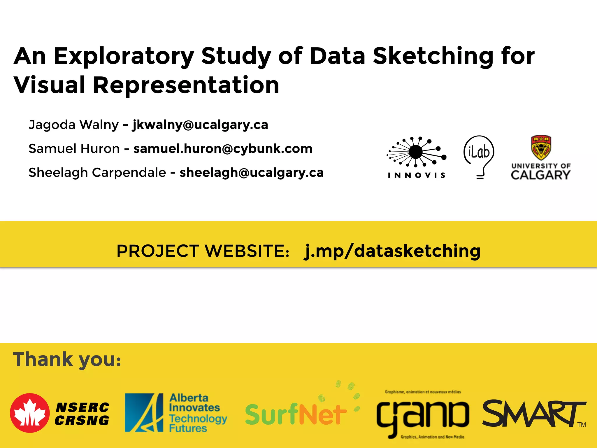 Thank you:
An Exploratory Study of Data Sketching for
Visual Representation
Jagoda Walny - jkwalny@ucalgary.ca
Samuel Huron - samuel.huron@cybunk.com
Sheelagh Carpendale - sheelagh@ucalgary.ca
PROJECT WEBSITE: j.mp/datasketching
 