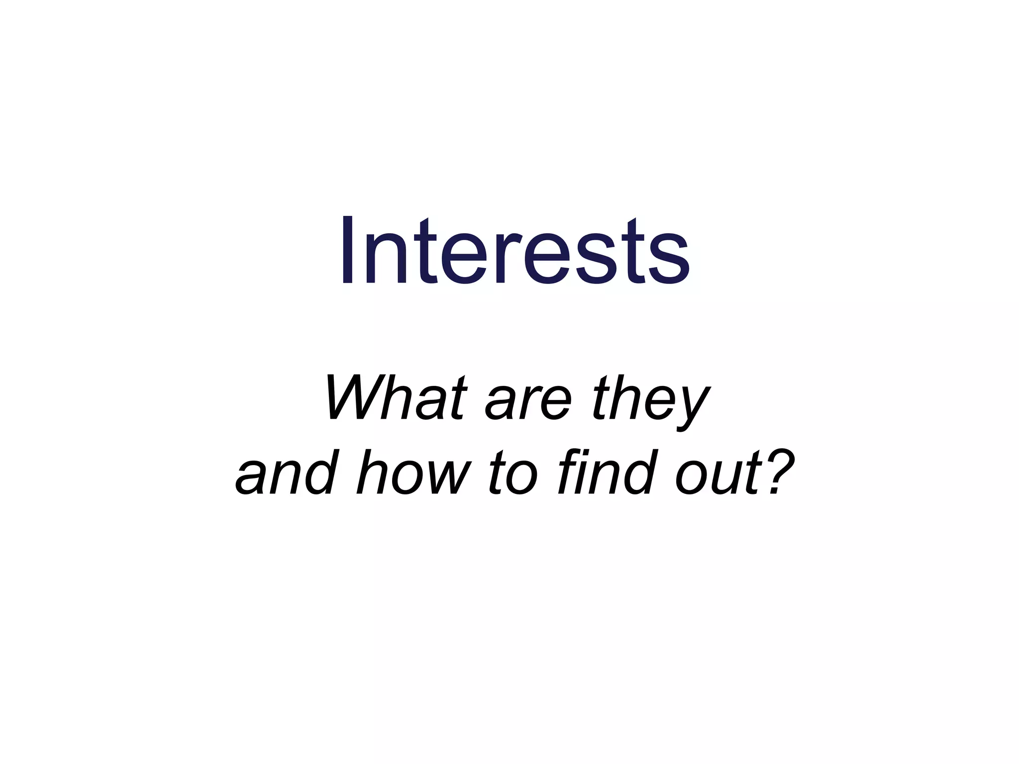 Interests
What are they
and how to find out?
 