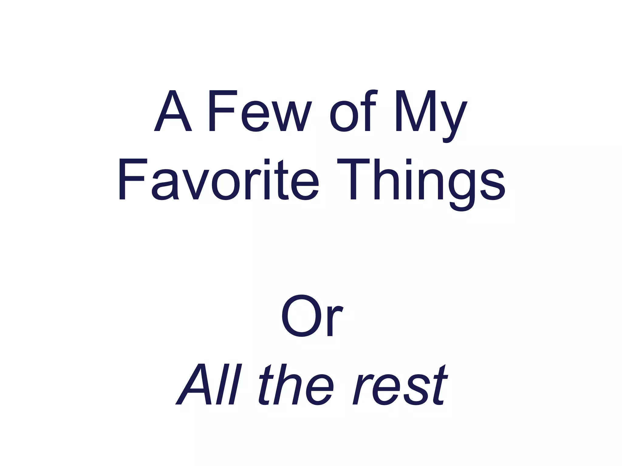 A Few of My
Favorite Things
Or
All the rest
 
