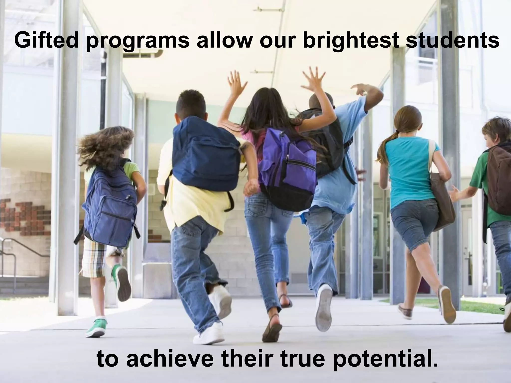 Gifted programs allow our brightest students
to achieve their true potential.
 
