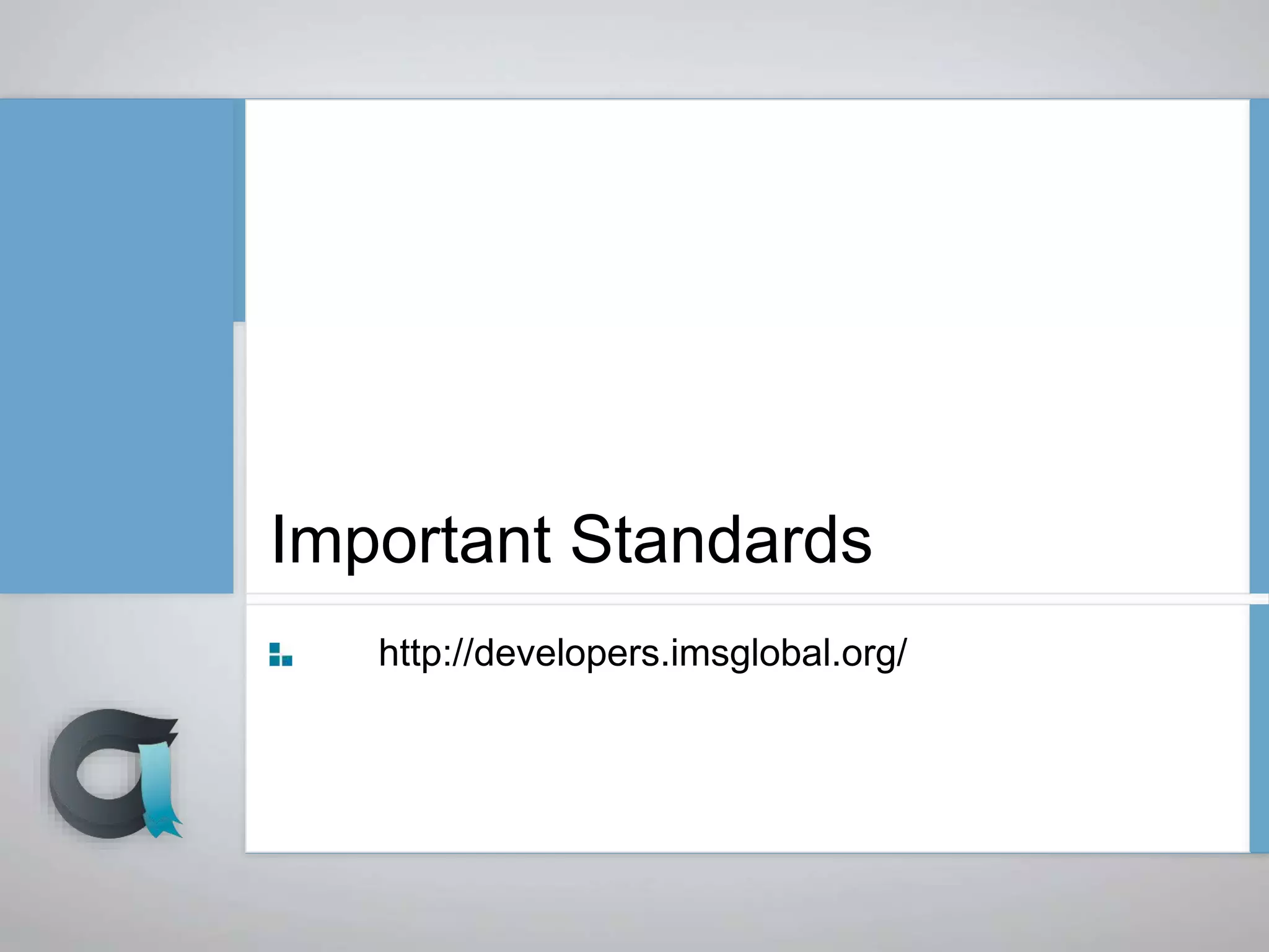 Important Standards
http://developers.imsglobal.org/
 