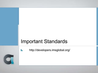 Important Standards
http://developers.imsglobal.org/
 