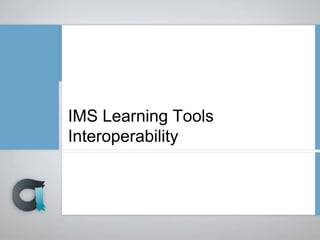 IMS Learning Tools
Interoperability
 