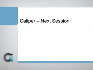 Caliper – Next Session
 