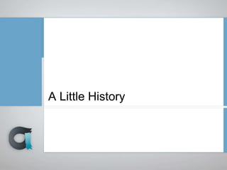 A Little History
 